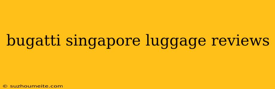 Bugatti Singapore Luggage Reviews