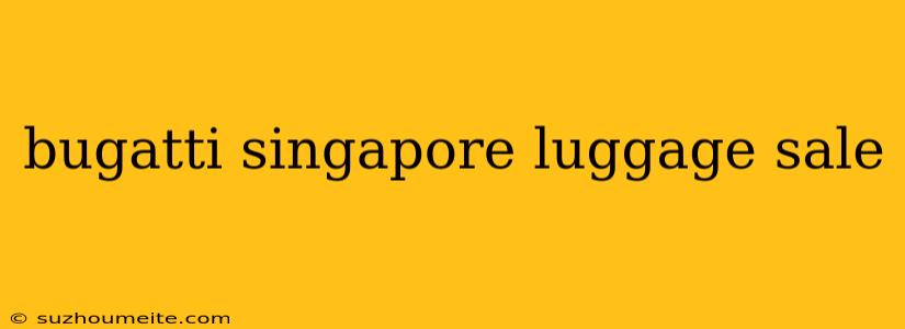 Bugatti Singapore Luggage Sale