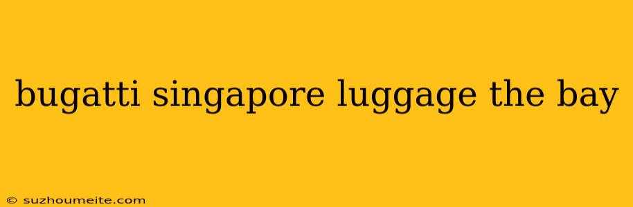 Bugatti Singapore Luggage The Bay