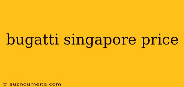 Bugatti Singapore Price