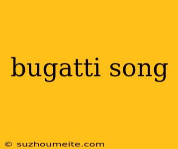 Bugatti Song