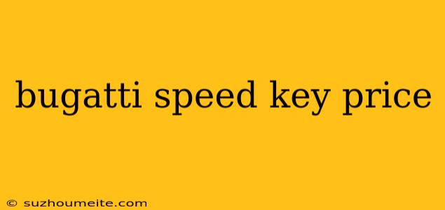 Bugatti Speed Key Price