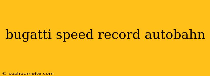 Bugatti Speed Record Autobahn