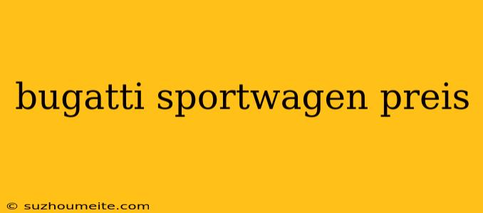 Bugatti Sportwagen Preis