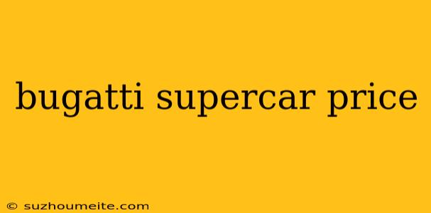 Bugatti Supercar Price