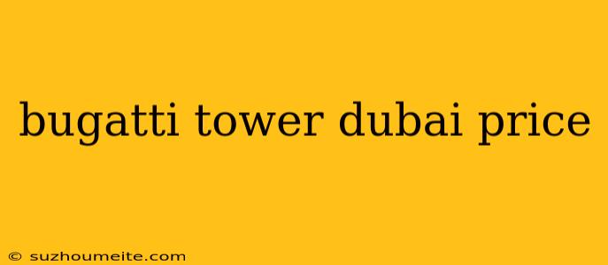 Bugatti Tower Dubai Price