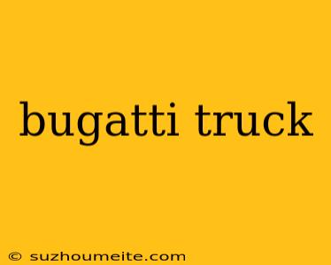 Bugatti Truck