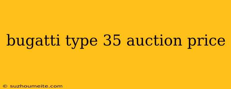 Bugatti Type 35 Auction Price