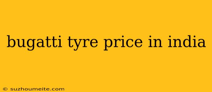 Bugatti Tyre Price In India