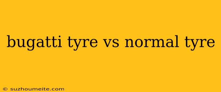 Bugatti Tyre Vs Normal Tyre