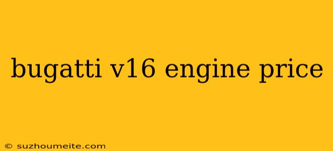 Bugatti V16 Engine Price