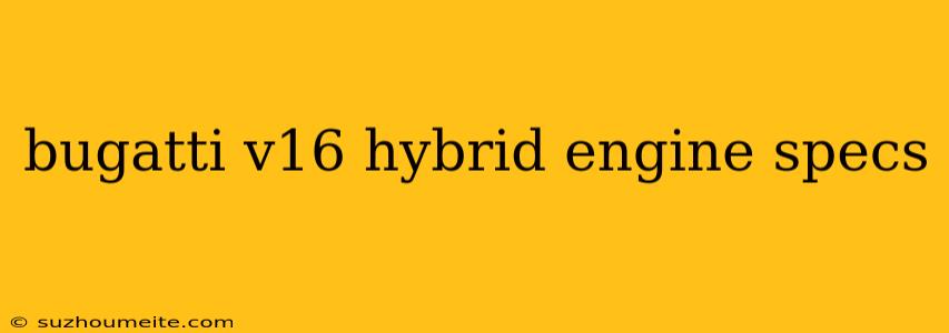 Bugatti V16 Hybrid Engine Specs