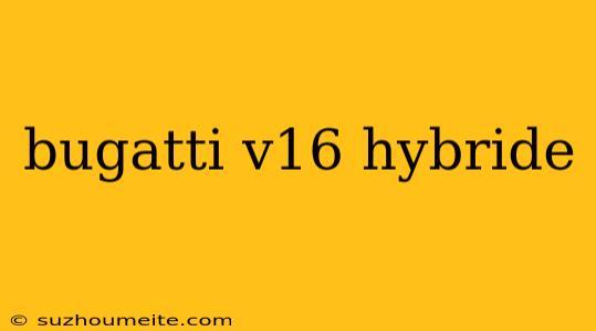 Bugatti V16 Hybride