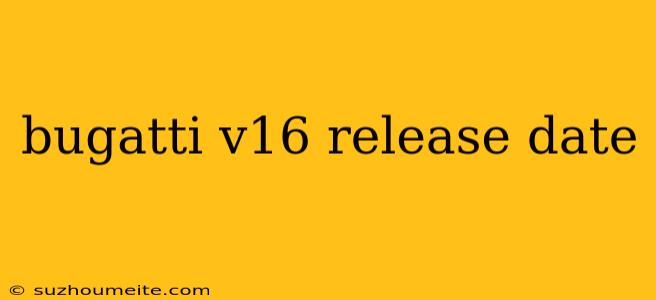 Bugatti V16 Release Date