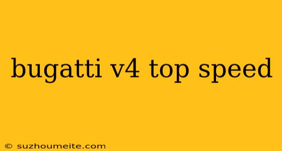 Bugatti V4 Top Speed