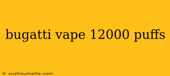 Bugatti Vape 12000 Puffs