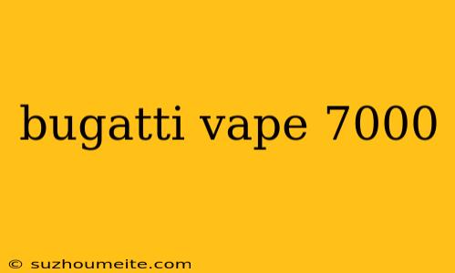 Bugatti Vape 7000