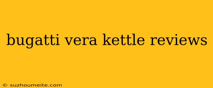 Bugatti Vera Kettle Reviews