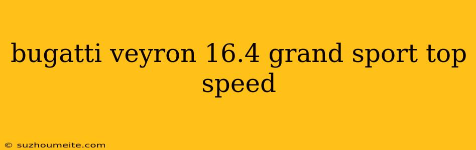 Bugatti Veyron 16.4 Grand Sport Top Speed