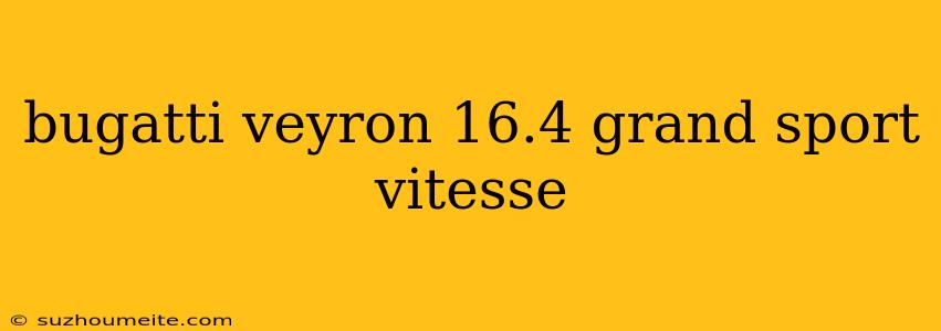 Bugatti Veyron 16.4 Grand Sport Vitesse