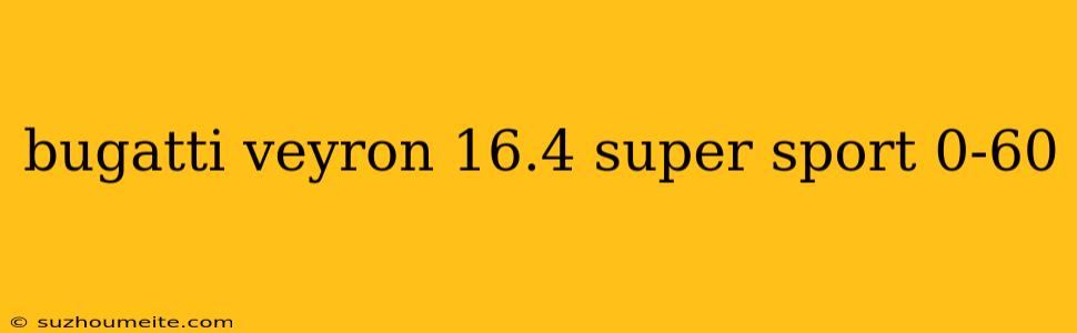 Bugatti Veyron 16.4 Super Sport 0-60