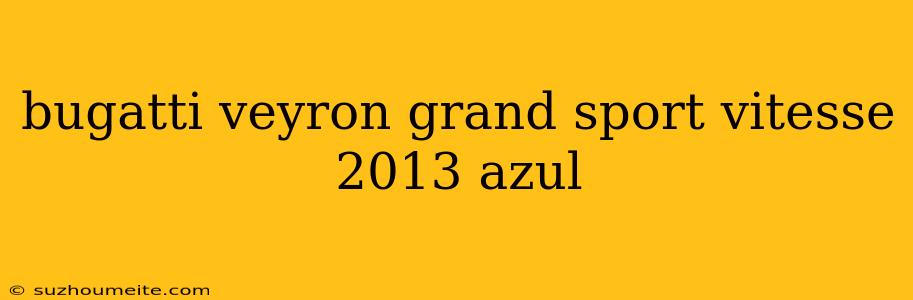 Bugatti Veyron Grand Sport Vitesse 2013 Azul