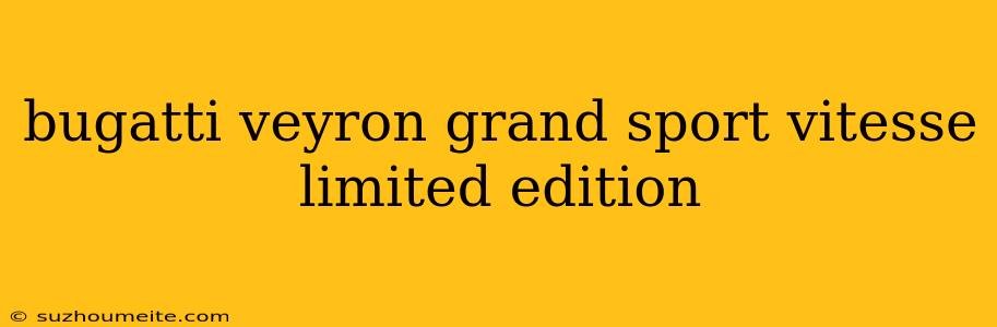 Bugatti Veyron Grand Sport Vitesse Limited Edition