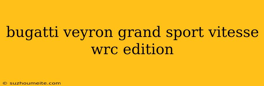 Bugatti Veyron Grand Sport Vitesse Wrc Edition