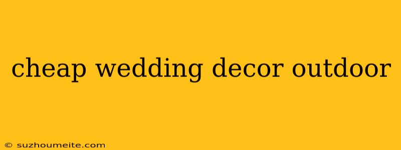 Cheap Wedding Decor Outdoor