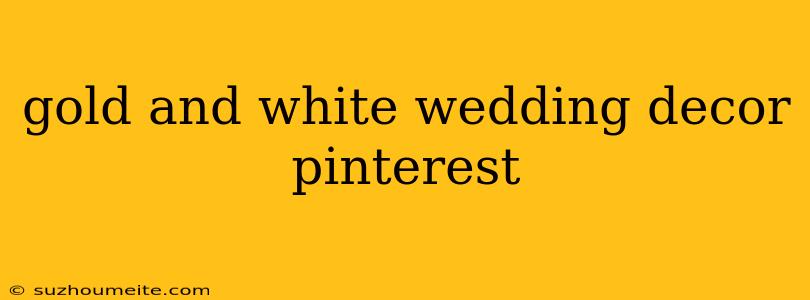 Gold And White Wedding Decor Pinterest