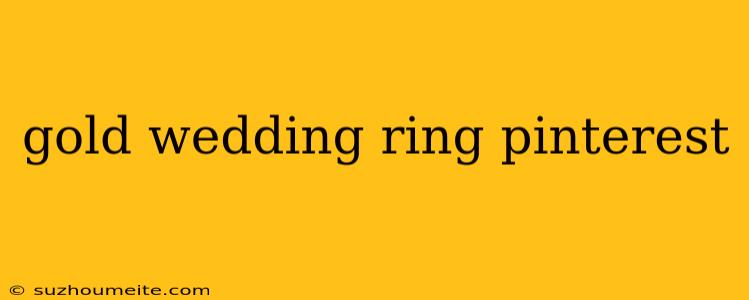 Gold Wedding Ring Pinterest