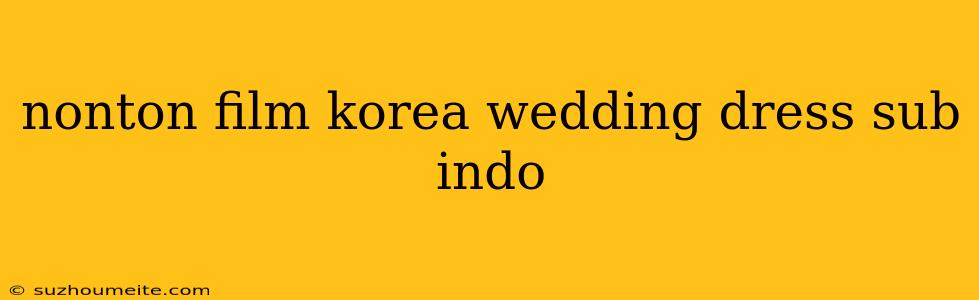 Nonton Film Korea Wedding Dress Sub Indo