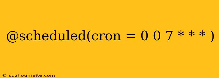 @scheduled(cron = 0 0 7 * * * )