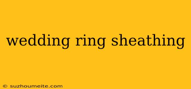 Wedding Ring Sheathing